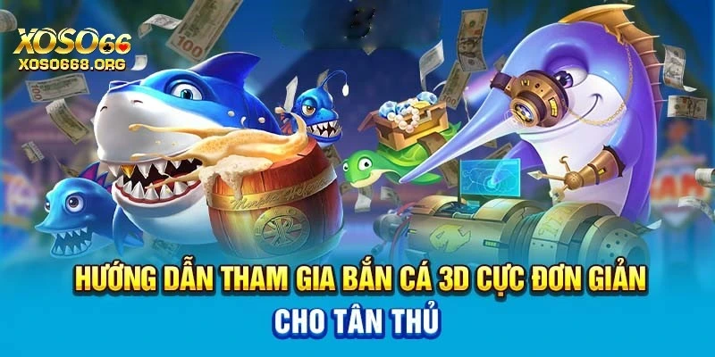 quy-trinh-tham-gia-choi-game-ban-ca-3d-tai-xoso66